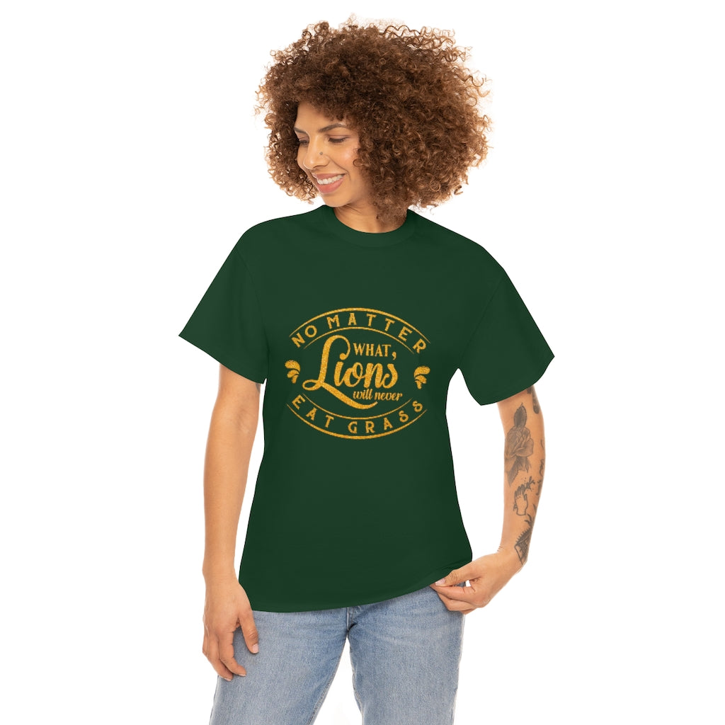 No matter What , Lions Will Never Eat Grass - Unisex Tee