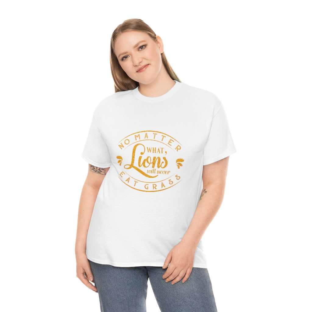 No matter What , Lions Will Never Eat Grass - Unisex Tee