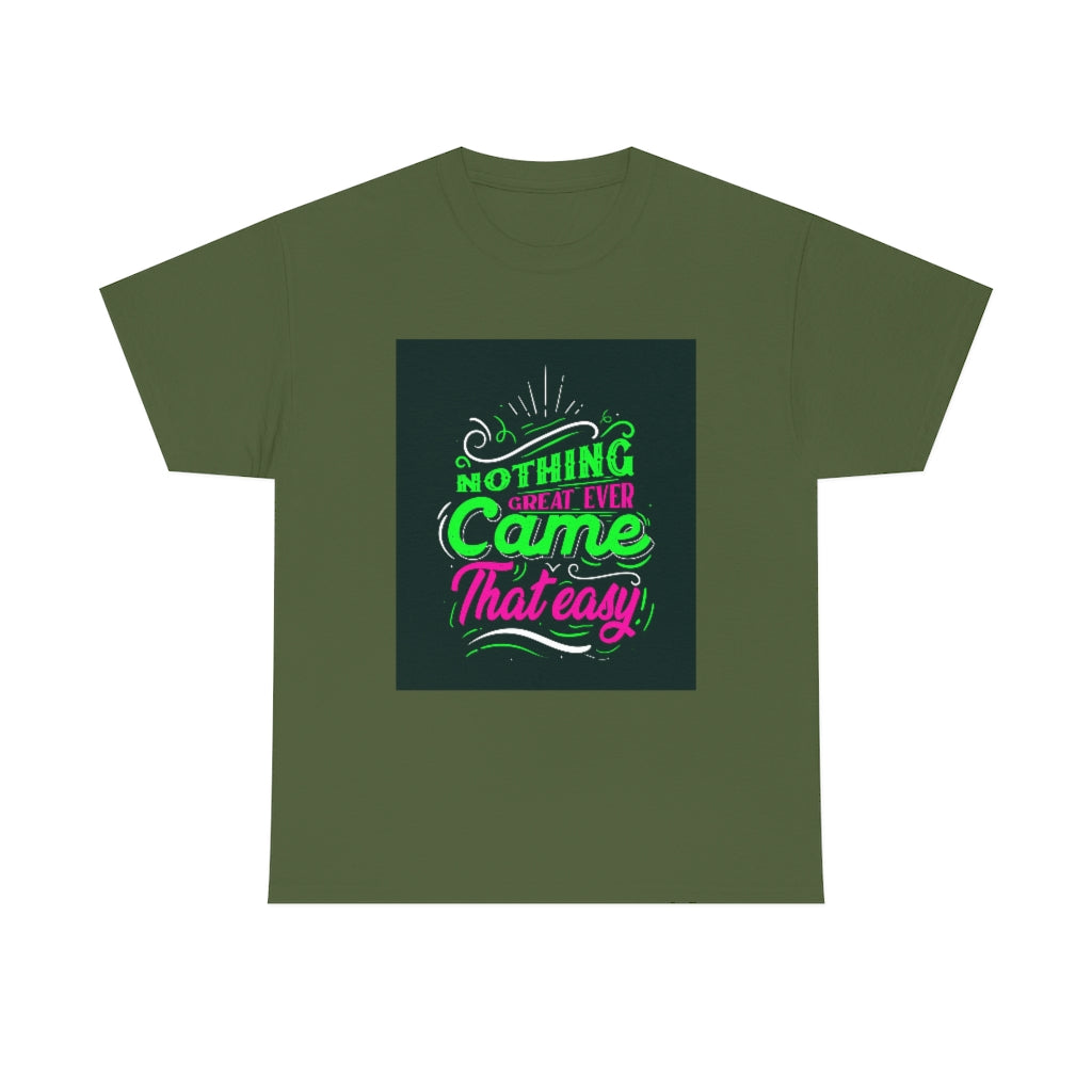 Nothing great ever came that easy Tee shirts new collection , t shirts