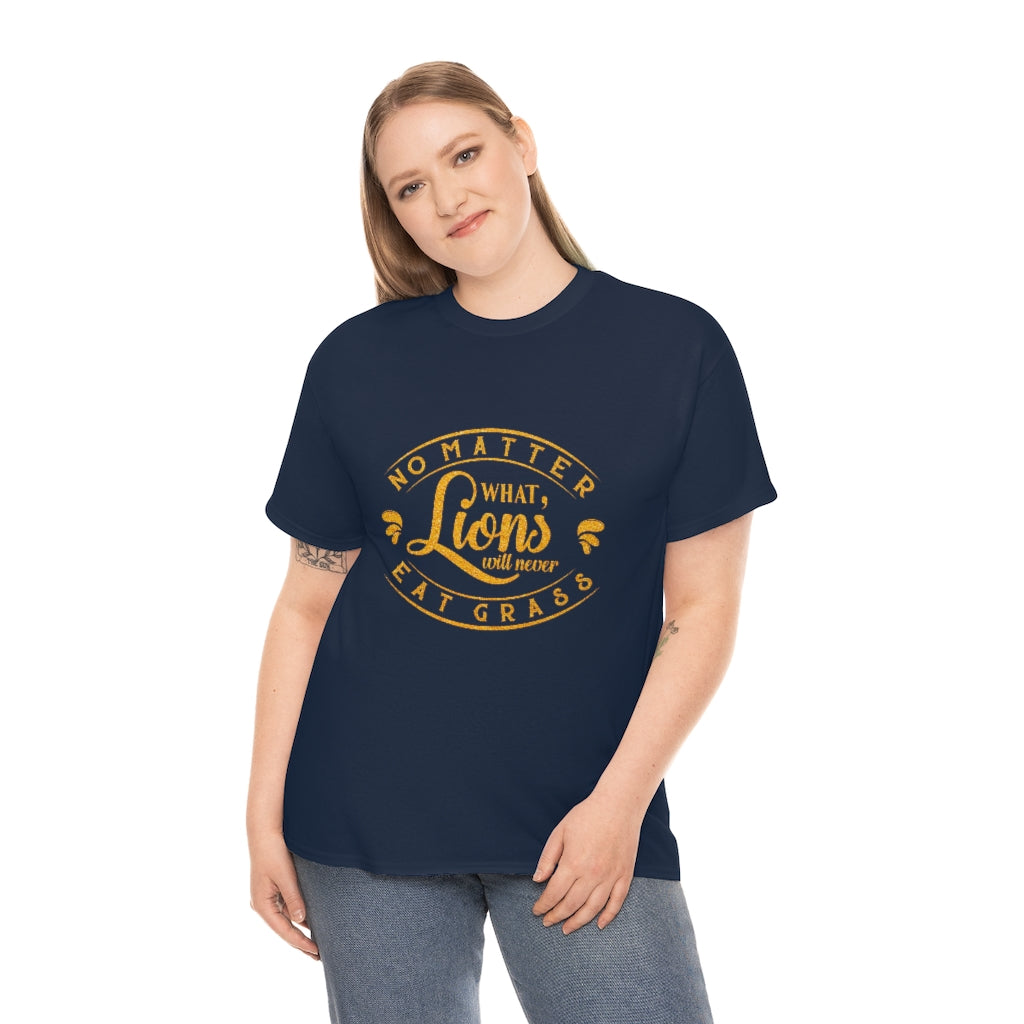 No matter What , Lions Will Never Eat Grass - Unisex Tee