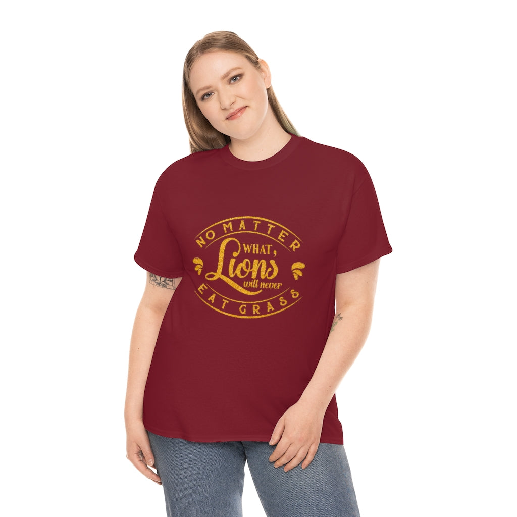 No matter What , Lions Will Never Eat Grass - Unisex Tee