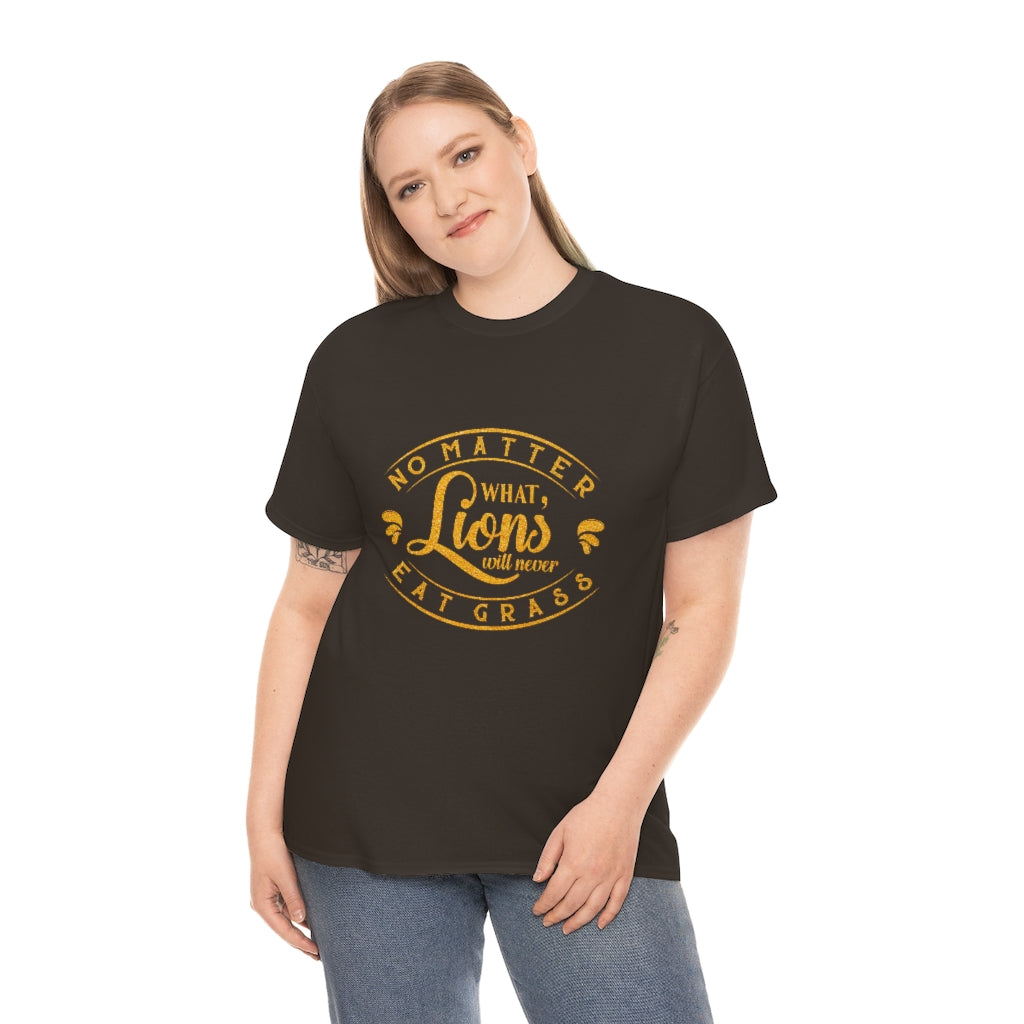 No matter What , Lions Will Never Eat Grass - Unisex Tee