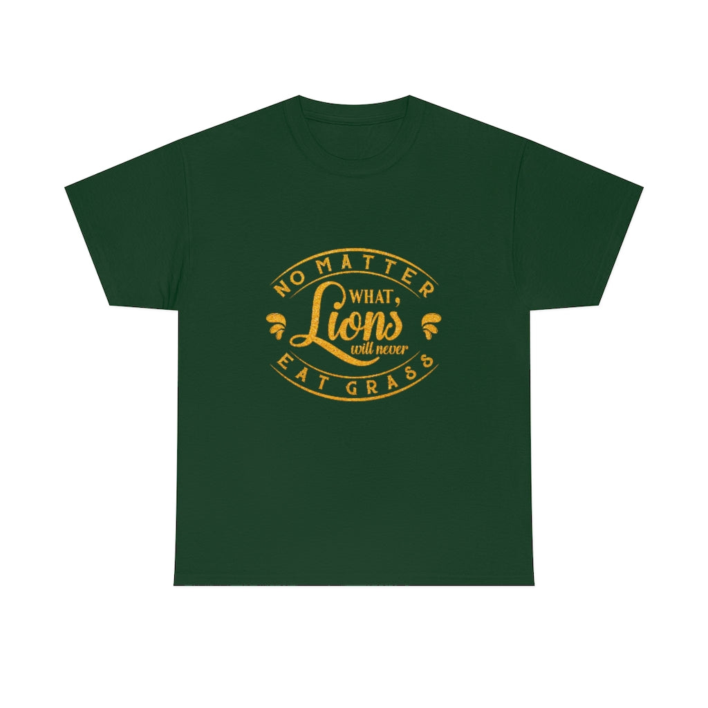 No matter What , Lions Will Never Eat Grass - Unisex Tee
