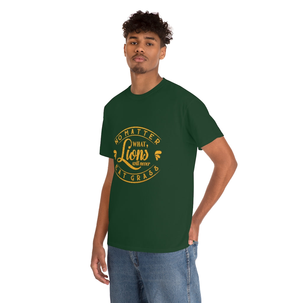 No matter What , Lions Will Never Eat Grass - Unisex Tee