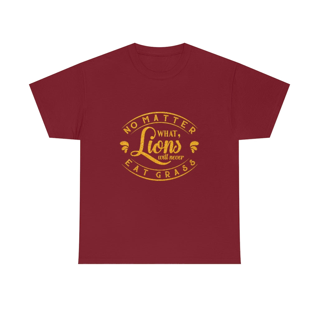 No matter What , Lions Will Never Eat Grass - Unisex Tee