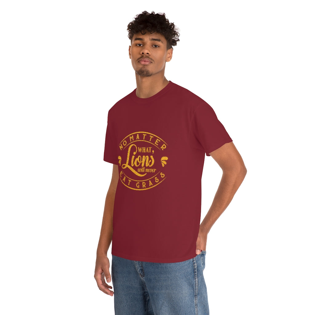 No matter What , Lions Will Never Eat Grass - Unisex Tee