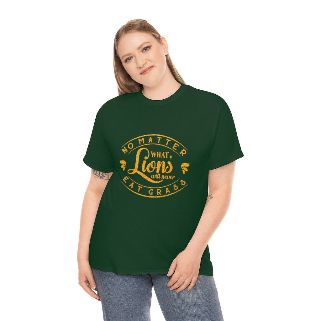 No matter What , Lions Will Never Eat Grass - Unisex Tee